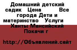 Домашний детский садик › Цена ­ 120 - Все города Дети и материнство » Услуги   . Ханты-Мансийский,Покачи г.